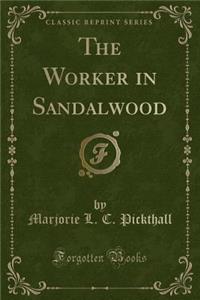 The Worker in Sandalwood (Classic Reprint)