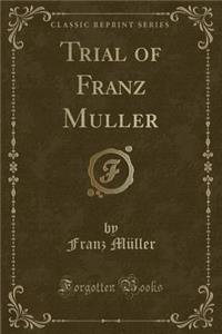 Trial of Franz Muller (Classic Reprint)