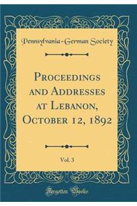 Proceedings and Addresses at Lebanon, October 12, 1892, Vol. 3 (Classic Reprint)