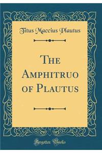 The Amphitruo of Plautus (Classic Reprint)
