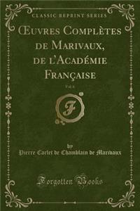 Oeuvres Complï¿½tes de Marivaux, de l'Acadï¿½mie Franï¿½aise, Vol. 6 (Classic Reprint)