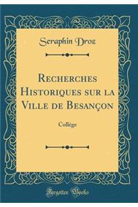 Recherches Historiques Sur La Ville de Besancon: College (Classic Reprint)