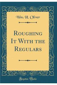 Roughing It with the Regulars (Classic Reprint)
