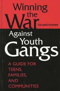 Winning the War Against Youth Gangs: A Guide for Teens, Families, and Communities