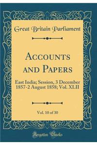 Accounts and Papers, Vol. 10 of 30: East India; Session, 3 December 1857-2 August 1858; Vol. XLII (Classic Reprint)