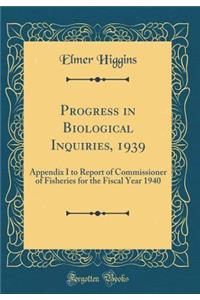 Progress in Biological Inquiries, 1939: Appendix I to Report of Commissioner of Fisheries for the Fiscal Year 1940 (Classic Reprint)