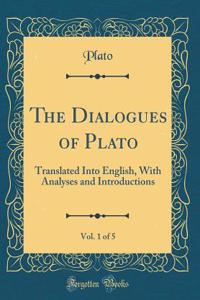 The Dialogues of Plato, Vol. 1 of 5: Translated Into English, With Analyses and Introductions (Classic Reprint)