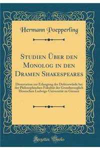 Studien Ã?ber Den Monolog in Den Dramen Shakespeares: Dissertation Zur Erlangung Der DoktorwÃ¼rde Bei Der Philosophischen FakultÃ¤t Der Grossherzoglich Hessischen Ludwigs-UniversitÃ¤t Zu Giessen (Classic Reprint)
