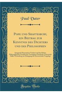 Pope Und Shaftesbury, Ein Beitrag Zur Kenntnis Des Dichters Und Des Philosophen: Inaugural-Dissertation Verfasst Und Der Hohen Philosophischen FacultÃ¤t Der Vereinigten Friedrichs-UniversitÃ¤t Halle-Wittenberg Zur Erlangung Der DoctorwÃ¼rde Vorgele