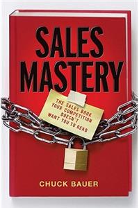 Sales Mastery - The Sales Book Your Competition Doesn't Want You to Read