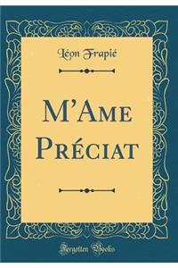 M'Ame Prï¿½ciat (Classic Reprint)