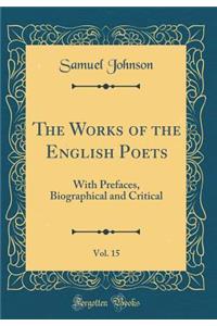 The Works of the English Poets, Vol. 15: With Prefaces, Biographical and Critical (Classic Reprint)