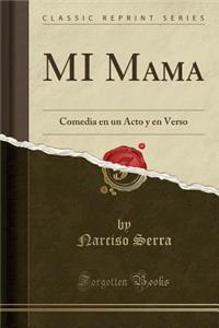 Mi Mama: Comedia En Un Acto Y En Verso (Classic Reprint)