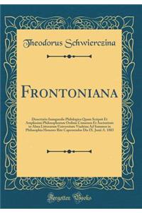 Frontoniana: Dissertatio Inauguralis Philologica Quam Scripsit Et Amplissimi Philosophorum Ordinis Consensu Et Auctoritate in Alma Litterarum Universitate Viadrina Ad Summos in Philosophia Honores Rite Capessendos Die IX. Junii A. 1883 (Classic Rep