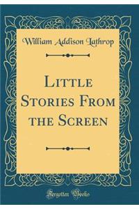 Little Stories from the Screen (Classic Reprint)