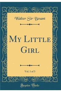 My Little Girl, Vol. 1 of 3 (Classic Reprint)