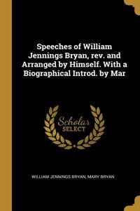 Speeches of William Jennings Bryan, rev. and Arranged by Himself. With a Biographical Introd. by Mar