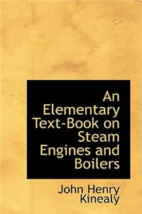 An Elementary Text-Book on Steam Engines and Boilers