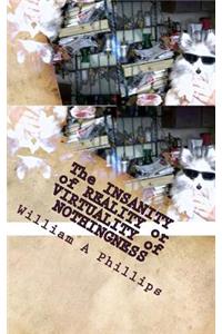 The INSANITY of REALITY or VIRTUALITY of NOTHINGNESS