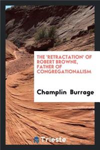 The 'retractation' of Robert Browne, Father of Congregationalism