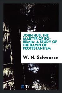 John Hus, the Martyr of Bohemia