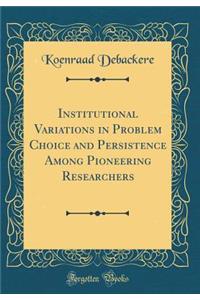 Institutional Variations in Problem Choice and Persistence Among Pioneering Researchers (Classic Reprint)