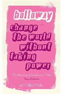 Change the World Without Taking Power: The Meaning of Revolution Today