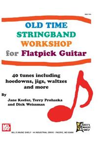 Old Time Stringband Workshop for Flatpick Guitar: 40 Tunes Including Hoedowns, Jigs, Waltzes and More