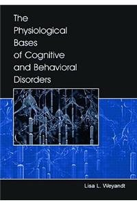 The Physiological Bases of Cognitive and Behavioral Disorders