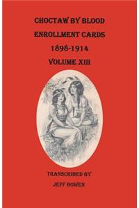 Choctaw by Blood Enrollment Cards, 1898-1914. Volume XIII