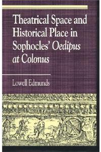 Theatrical Space and Historical Place in Sophocles' Oedipus at Colonus