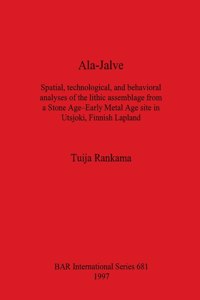 Ala-Jalve: Spatial, technological, and behavioral analyses of the lithic assemblage from a Stone Age-Early Metal Age site in Utsjoki, Finnish Lapland