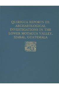 Quirigua Reports, Volume III – Archaeological Investigations in the Lower Motagua Valley, Izabal, Guatemala
