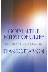 God in the Midst of Grief: 101 True Stories of Comfort
