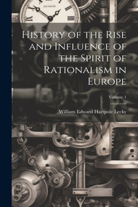 History of the Rise and Influence of the Spirit of Rationalism in Europe; Volume 1