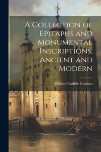 Collection of Epitaphs and Monumental Inscriptions, Ancient and Modern