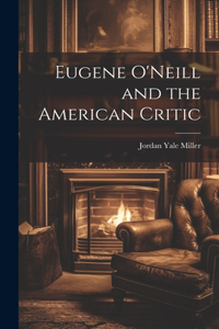 Eugene O'Neill and the American Critic