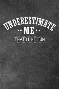 Underestimate Me That'll Be Fun