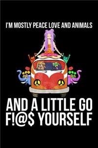 I'm Mostly Peace Love And Animals And A Little Go F!@$ Yourself