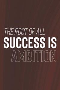 The Roof Of All Success Is Ambition