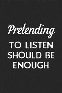 Pretending To Listen Should Be Enough For You