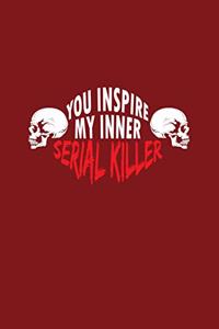 You Inspire My Inner Serial Killer