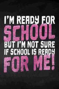 I'm ready for School but i'm not sure if School is ready for me!