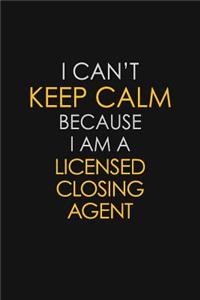 I Can't Keep Calm Because I Am A Licensed Closing Agent