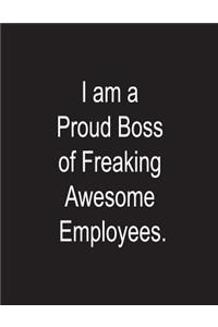 I am a Proud Boss of Freaking Awesome Emproyees.