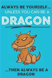 Always Be YourSelf Unless You Can Be A Dragon Then Always Be A Dragon