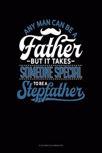 Any Man Can Be A Father But It Takes Someone Special To Be A Stepfather