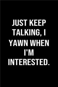 Just Keep Talking I Yawn When I'm Interested