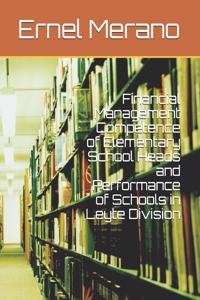 Financial Management Competence of Elementary School Heads and Performance of Schools in Leyte Division