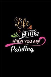 Life Is Better When You Are Painting